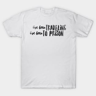 I've been traveling  I've been to prison T-Shirt